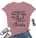 Women I Wish My Wallet was AS Thick As My Thighs T-Shirt Funny Graphic Shirt