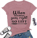 When Nothing Goes Right Go Left Motivational Tee Shirt Positive T-Shirt for Women