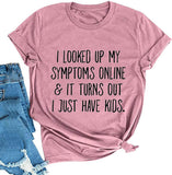 Women's I Looked Up My Symptoms Online It Turns Out I Just Have Kids T-Shirt