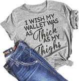 Damen T-Shirt mit Aufschrift „Ich wünschte, meine Brieftasche wäre so dick wie meine Oberschenkel“