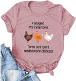 Women I Googled My Symptoms Turns Out I Need More Chickens T-Shirt Funny Chickens Shirt