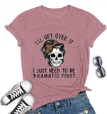 Women I'll Get Over It I Just Need to Be Dramatic First T-Shirt Funny Skull Somen Shirt