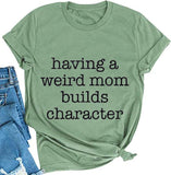 Women Having A Weird Mom Builds Character T-Shirt Funny Mom Shirt