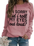 Funny Graphic Sweatshirt Women I'm Sorry Did I Just Roll My Eyes Out Loud Shirt