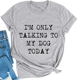 Women I'm Only Talking to My Dog Today T-Shirt Dog Lover Shirt
