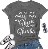 Women I Wish My Wallet was AS Thick As My Thighs T-Shirt Funny Graphic Shirt