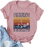 Women Let Me Pour You A Tall Glass of Get Over It Skeleton T-Shirt