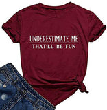 Women Underestimate Me That'll Be Fun T-Shirt Funny Graphic Shirt