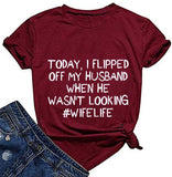 Women Today I Flipped Off My Husband Funny Wife Life T-Shirt