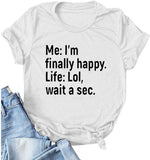 T-Shirt mit Aufschrift „I’m Finally Happy Life“ für Frauen, LOL, Wait A Sec, lustiges Grafikshirt
