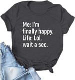 T-Shirt mit Aufschrift „I’m Finally Happy Life“ für Frauen, LOL, Wait A Sec, lustiges Grafikshirt