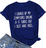Women's I Looked Up My Symptoms Online It Turns Out I Just Have Kids T-Shirt
