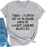 Women Today I Flipped Off My Husband Funny Wife Life T-Shirt