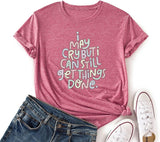Positive Trendy Tshirt Women I May Cry But I Can Still Get Things Done Tees Tops