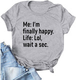 T-Shirt mit Aufschrift „I’m Finally Happy Life“ für Frauen, LOL, Wait A Sec, lustiges Grafikshirt