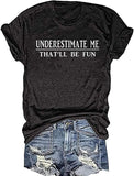 Women Underestimate Me That'll Be Fun T-Shirt Funny Graphic Shirt