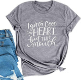 T-shirt graphique pour femmes, je dois avoir un bon cœur mais cette bouche
