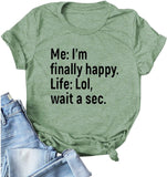 T-Shirt mit Aufschrift „I’m Finally Happy Life“ für Frauen, LOL, Wait A Sec, lustiges Grafikshirt