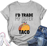 Women I'd Trade My Sister for A Taco T-Shirts