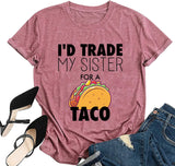 Women I'd Trade My Sister for A Taco T-Shirts