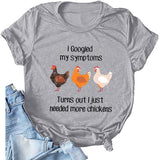 Women I Googled My Symptoms Turns Out I Need More Chickens T-Shirt Funny Chickens Shirt
