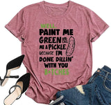 Women Paint Me Green and Call Me A Pickle Bitches Funny T-Shirt